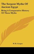 The Serpent Myths of Ancient Egypt: Being a Comparative History of These Myths di W. R. Cooper edito da Kessinger Publishing
