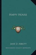 Happy House di Jane D. Abbott edito da Kessinger Publishing