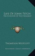 Life of John Fitch: The Inventor of the Steamboat di Thompson Westcott edito da Kessinger Publishing