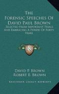 The Forensic Speeches of David Paul Brown: Selected from Important Trials and Embracing a Period of Forty Years di David P. Brown edito da Kessinger Publishing