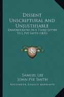 Dissent Unscriptural and Unjustifiable: Demonstrated in a Third Letter to J. Pye Smith (1835) di Samuel Lee, John Pye Smith edito da Kessinger Publishing