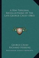 A Few Personal Recollections of the Late George Croly (1861) di George Croly, Richard Herring edito da Kessinger Publishing