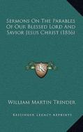 Sermons on the Parables of Our Blessed Lord and Savior Jesus Christ (1816) di William Martin Trinder edito da Kessinger Publishing