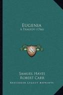 Eugenia: A Tragedy (1766) di Samuel Hayes, Robert Carr edito da Kessinger Publishing