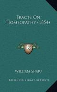 Tracts on Homeopathy (1854) di William Sharp edito da Kessinger Publishing