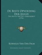 de Beste Opvoeding Der Jeugd: Ten Nutte Van Dit Gemeenebest (1776) di Kornelis Van Der Palm edito da Kessinger Publishing