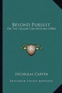 Beyond Pursuit: Or the Yellow Cab Mystery (1904) di Nicholas Carter edito da Kessinger Publishing