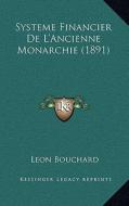 Systeme Financier de L'Ancienne Monarchie (1891) di Leon Bouchard edito da Kessinger Publishing
