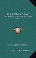 Der Kongostaat: Eine Kolonialpolitische Studie (1903) di Karl Von Stengel edito da Kessinger Publishing