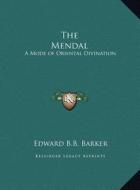 The Mendal the Mendal: A Mode of Oriental Divination a Mode of Oriental Divination di Edward B. B. Barker edito da Kessinger Publishing
