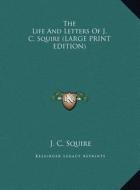 The Life and Letters of J. C. Squire di J. C. Squire edito da Kessinger Publishing
