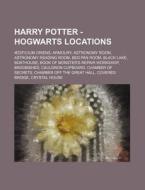 Harry Potter - Hogwarts Locations: Aedificium Oriens, Armoury, Astronomy Room, Astronomy Reading Room, Bed Pan Room, Black Lake, Boathouse, Book of Mo di Source Wikia edito da Books LLC, Wiki Series