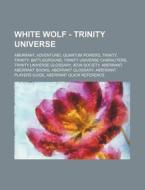White Wolf - Trinity Universe: Aberrant, Adventure!, Quantum Powers, Trinity, Trinity: Battleground, Trinity Universe Characters, Trinity Universe Gl di Source Wikia edito da Books LLC, Wiki Series