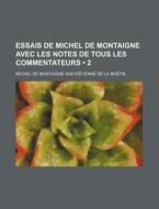 Essais De Michel De Montaigne Avec Les Notes De Tous Les Commentateurs (2) di Michel de Montaigne edito da General Books Llc