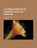 Lettres Ecrites De Londres Sur Les Anglois; Et Autres Sujets di Voltaire edito da General Books Llc