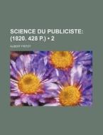 Science Du Publiciste (2); (1820. 428 P.) di Albert Fritot edito da General Books Llc