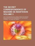 The Secret Correspondence of Madame de Maintenon Volume 3; With the Princess Des Ursins from the Original Manuscripts in the Possession of the Duke de di Books Group edito da Rarebooksclub.com