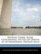 Defense Trade: Issues Concerning The Use Of Offsets In International Defense Sales edito da Bibliogov