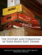 The History and Formation of Soda Based Soft Drinks di Silas Singer edito da WEBSTER S DIGITAL SERV S