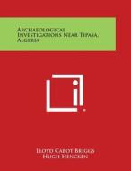 Archaeological Investigations Near Tipasa, Algeria di Lloyd Cabot Briggs edito da Literary Licensing, LLC