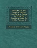 Histoire Du Bas-Empire: Depuis Constantin Jusqu' La Prise de Constantinople En 1453, Volume 4 di Jacques-Corentin Royou edito da SARASWATI PR
