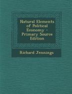 Natural Elements of Political Economy di Richard Jennings edito da Nabu Press