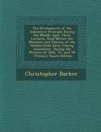 The Development of the Associative Principle During the Middle Ages: Three Lectures, Read Before the Members and Patrons of the Huddersfield Early Clo di Christopher Barker edito da Nabu Press