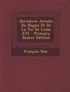 Dernieres Annees Du Regne Et de La Vie de Louis XVI di Francois Hue edito da Nabu Press