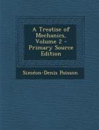 A Treatise of Mechanics, Volume 2 di Simeon Denis Poisson edito da Nabu Press