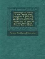Proceedings and Debates of the Virginia State Convention of 1829-1830: To Which Are Subjoined, the New Constitution of Virginia, and the Votes of the di Virginia Constitutional Convention edito da Nabu Press