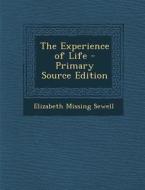 The Experience of Life - Primary Source Edition di Elizabeth Missing Sewell edito da Nabu Press