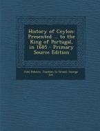 History of Ceylon: Presented ... to the King of Portugal, in 1685 di Joao Ribeiro, Joachim Le Grand, George Lee edito da Nabu Press