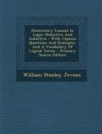 Elementary Lessons in Logic: Deductive and Inductive: With Copious Questions and Examples, and a Vocabulary of Logical Terms di William Stanley Jevons edito da Nabu Press