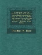Genealogical Record of Reverend Hans Herr and His Direct Lineal Descendants: From His Birth A.D. 1639 to the Present Time Containing the Names, Etc. o di Theodore W. Herr edito da Nabu Press