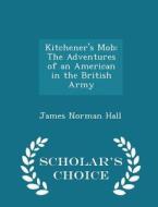 Kitchener's Mob di James Norman Hall edito da Scholar's Choice