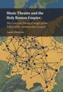 Music Theatre And The Holy Roman Empire di Austin Glatthorn edito da Cambridge University Press