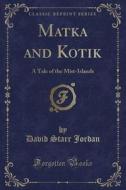 Matka And Kotik di David Starr Jordan edito da Forgotten Books