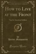 How To Live At The Front di Hector MacQuarrie edito da Forgotten Books