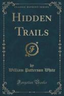 Hidden Trails (classic Reprint) di William Patterson White edito da Forgotten Books
