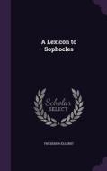 A Lexicon To Sophocles di Friederich Ellendt edito da Palala Press