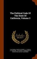The Political Code Of The State Of California, Volume 2 di Creed Haymond edito da Arkose Press