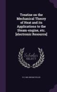 Treatise On The Mechanical Theory Of Heat And Its Applications To The Steam-engine, Etc. [electronic Resource] di R S 1818-1894 McCulloh edito da Palala Press