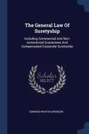 The General Law Of Suretyship: Including di EDWARD WHIT SPENCER edito da Lightning Source Uk Ltd