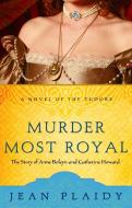 Murder Most Royal: The Story of Anne Boleyn and Catherine Howard di Jean Plaidy edito da THREE RIVERS PR
