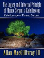 The Legacy and Universal Principle of Plumed Serpent a Kaleidoscope: Kaleidoscope of Plumed Serpent di Allan Macgillivray edito da AUTHORHOUSE