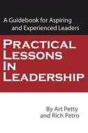 Practical Lessons in Leadership di Art Petty, Rich Petro edito da Trafford Publishing