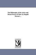The Philosophy of the Active and Moral Powers of Man. by Dugald Stewart ... di Dugald Stewart edito da UNIV OF MICHIGAN PR