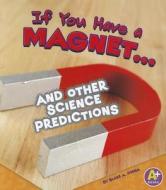 If You Have a Magnet... and Other Science Predictions di Blake A. Hoena edito da Capstone Press