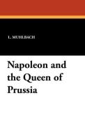 Napoleon and the Queen of Prussia di L. Muhlbach edito da Wildside Press
