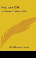 New and Old: A Volume of Verse (1880) di John Addington Symonds edito da Kessinger Publishing
